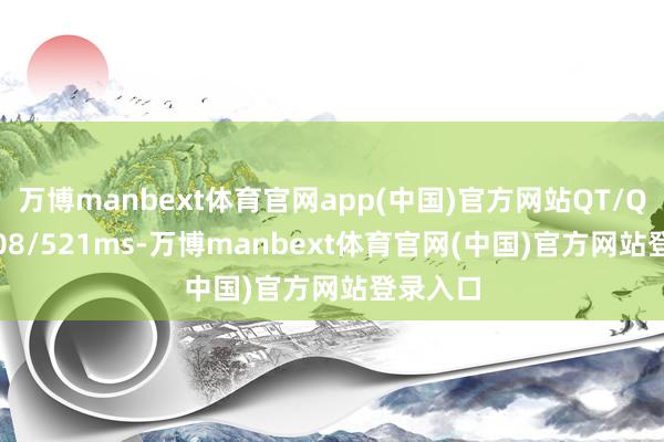 万博manbext体育官网app(中国)官方网站QT/QTc： 508/521ms-万博manbext体育官网(中国)官方网站登录入口