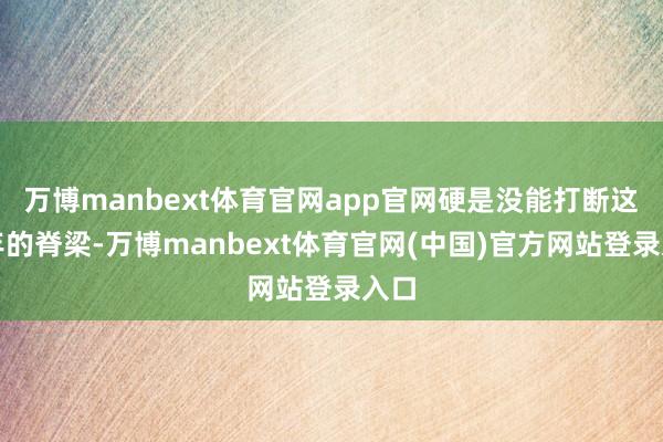 万博manbext体育官网app官网硬是没能打断这少年的脊梁-万博manbext体育官网(中国)官方网站登录入口
