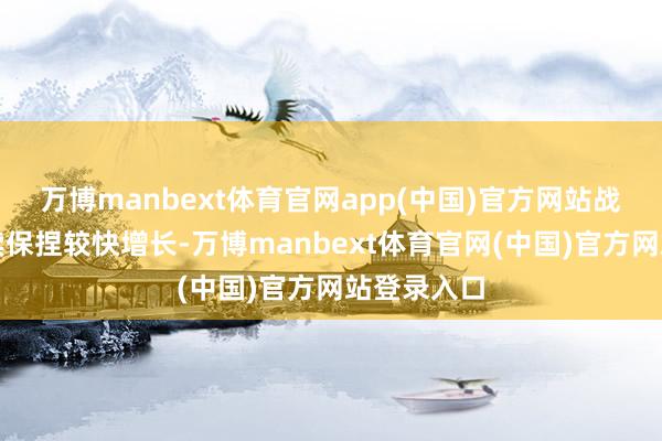 万博manbext体育官网app(中国)官方网站战新业务络续保捏较快增长-万博manbext体育官网(中国)官方网站登录入口