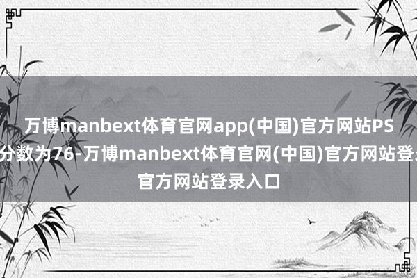万博manbext体育官网app(中国)官方网站PS5版的分数为76-万博manbext体育官网(中国)官方网站登录入口