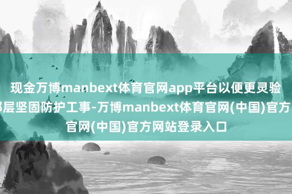 现金万博manbext体育官网app平台以便更灵验地突破乌军那层坚固防护工事-万博manbext体育官网(中国)官方网站登录入口