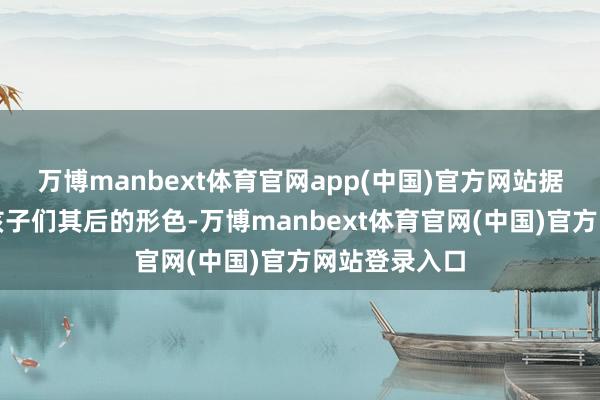 万博manbext体育官网app(中国)官方网站据小区监控和孩子们其后的形色-万博manbext体育官网(中国)官方网站登录入口