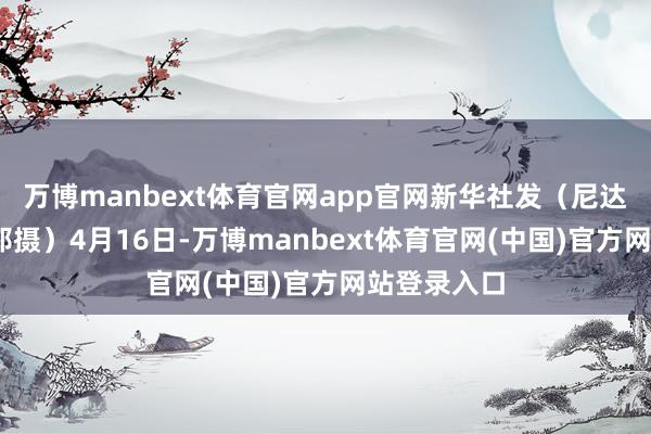 万博manbext体育官网app官网新华社发（尼达尔·艾仕塔耶摄）4月16日-万博manbext体育官网(中国)官方网站登录入口