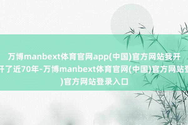 万博manbext体育官网app(中国)官方网站我开摩托车开了近70年-万博manbext体育官网(中国)官方网站登录入口