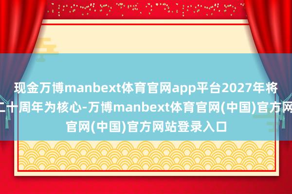 现金万博manbext体育官网app平台2027年将以iPhone二十周年为核心-万博manbext体育官网(中国)官方网站登录入口