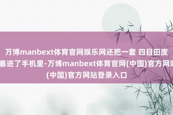 万博manbext体育官网娱乐网还把一套 四目田度机械云台 塞进了手机里-万博manbext体育官网(中国)官方网站登录入口