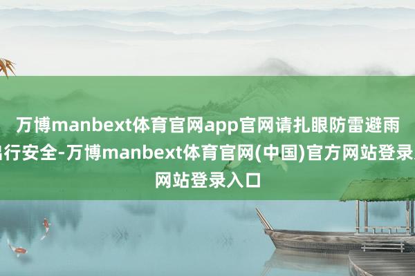 万博manbext体育官网app官网请扎眼防雷避雨和出行安全-万博manbext体育官网(中国)官方网站登录入口