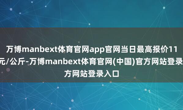 万博manbext体育官网app官网当日最高报价11.00元/公斤-万博manbext体育官网(中国)官方网站登录入口