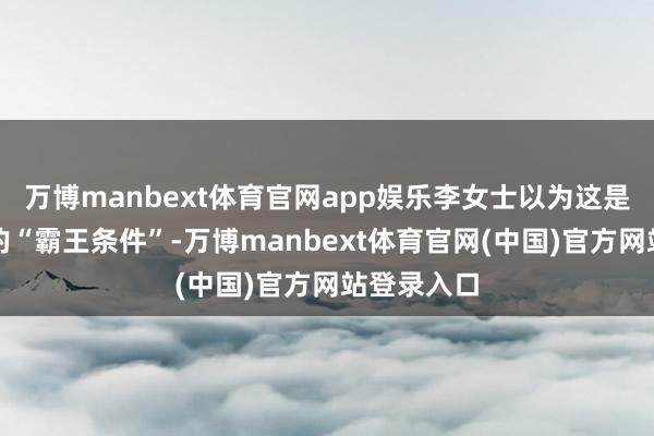 万博manbext体育官网app娱乐李女士以为这是小米汽车的“霸王条件”-万博manbext体育官网(中国)官方网站登录入口