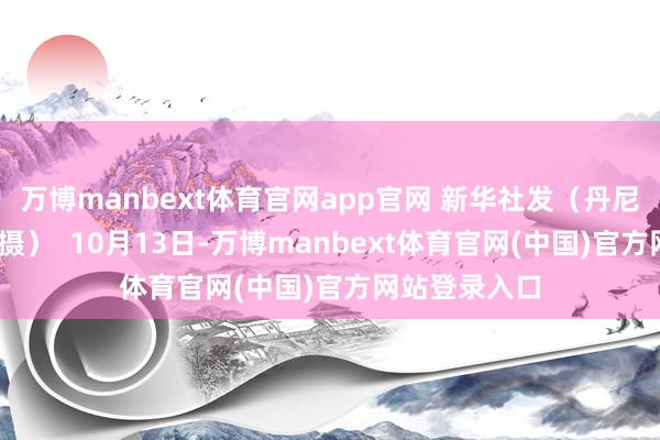 万博manbext体育官网app官网 新华社发(丹尼尔·冈萨雷斯摄) 10月13日-万博manbext体育官网(中国)官方网站登录入口
